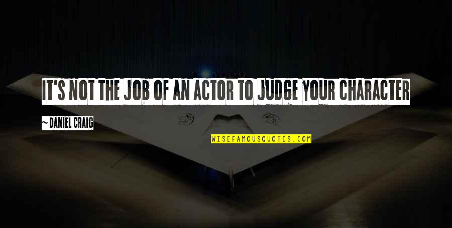 My Job Is Not To Judge Quotes By Daniel Craig: It's not the job of an actor to