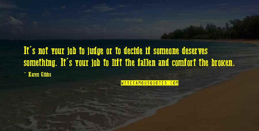 My Job Is Not To Judge Quotes By Karen Gibbs: It's not your job to judge or to