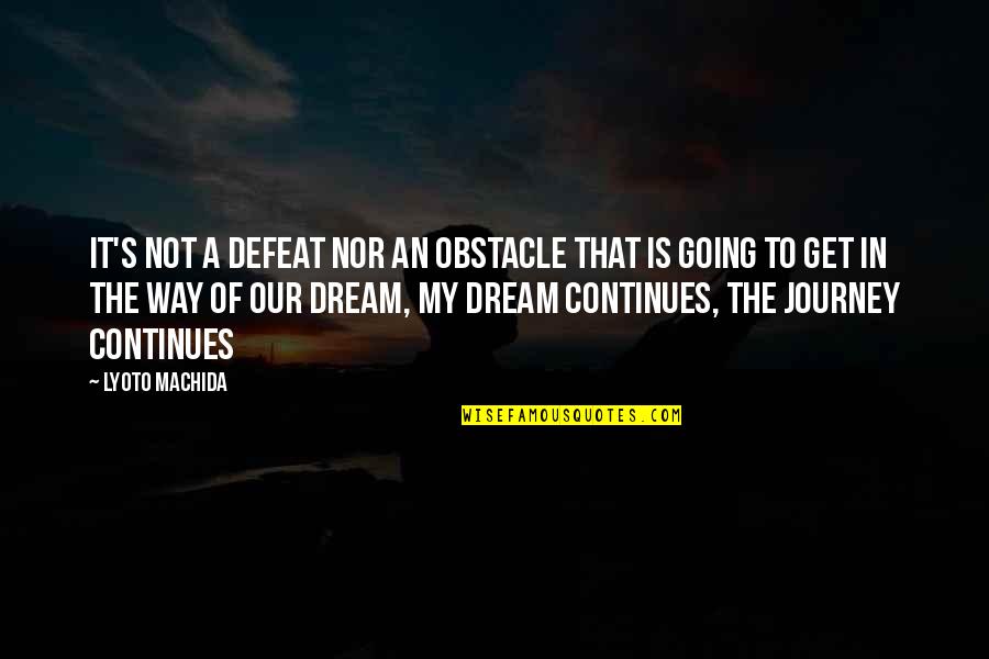My Journey Continues Quotes By Lyoto Machida: It's not a defeat nor an obstacle that