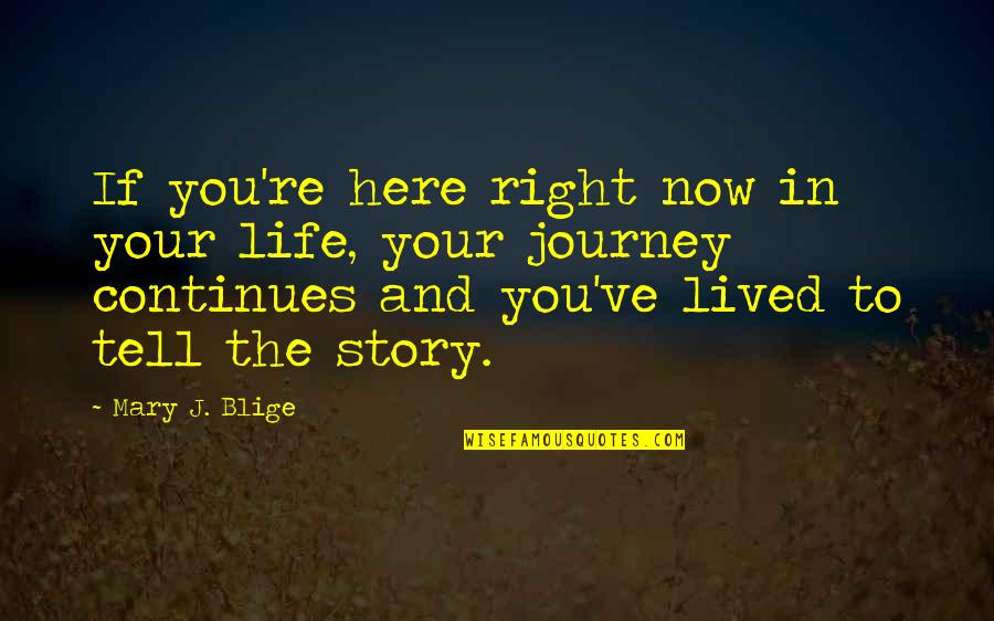 My Journey Continues Quotes By Mary J. Blige: If you're here right now in your life,