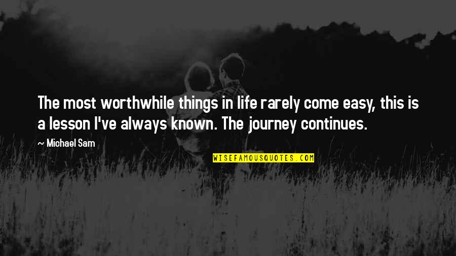 My Journey Continues Quotes By Michael Sam: The most worthwhile things in life rarely come