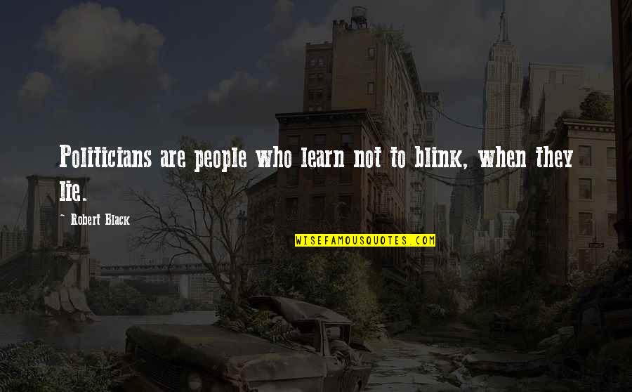 My Journey Continues Quotes By Robert Black: Politicians are people who learn not to blink,