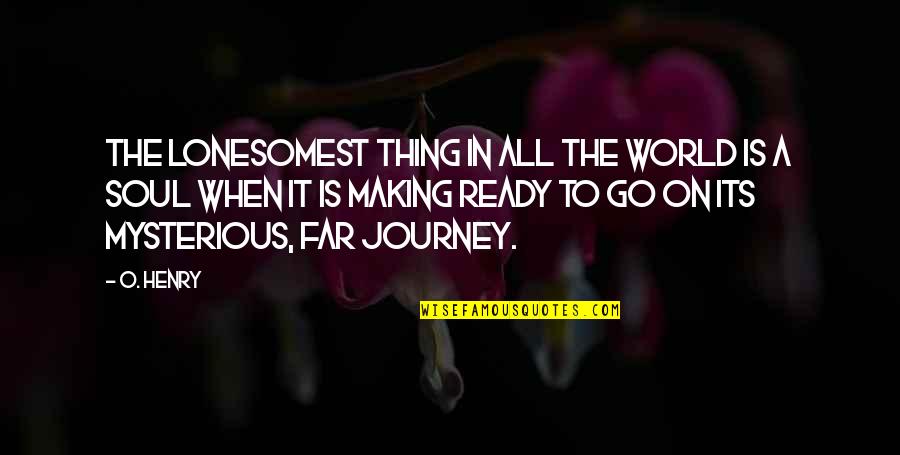 My Journey So Far Quotes By O. Henry: The lonesomest thing in all the world is