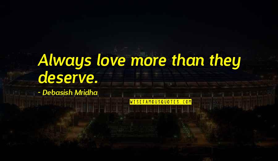 My Journey Starts Now Quotes By Debasish Mridha: Always love more than they deserve. My Journey Starts Now Quotes By Debasish Mridha: Always love more than they deserve.