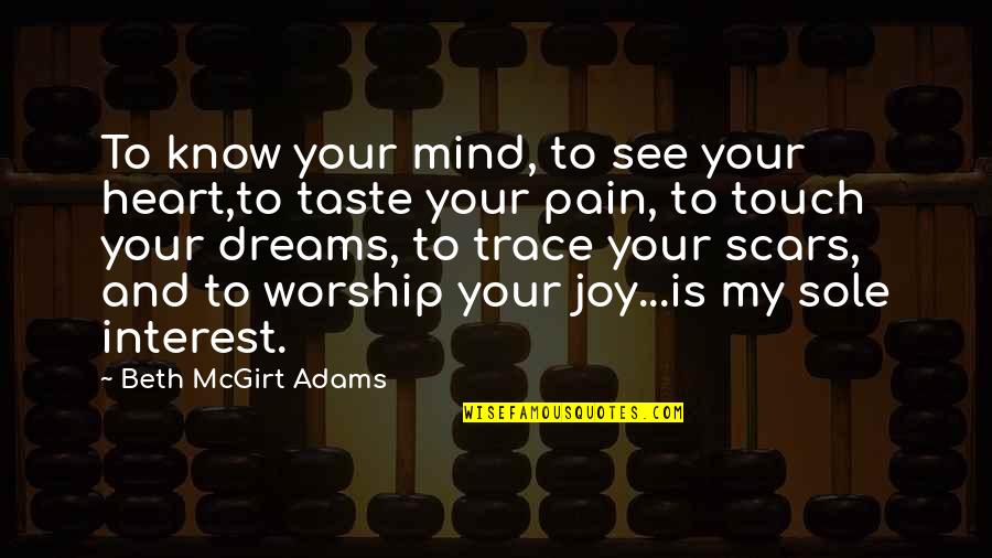 My Joy Quotes By Beth McGirt Adams: To know your mind, to see your heart,to