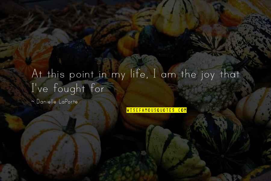 My Joy Quotes By Danielle LaPorte: At this point in my life, I am