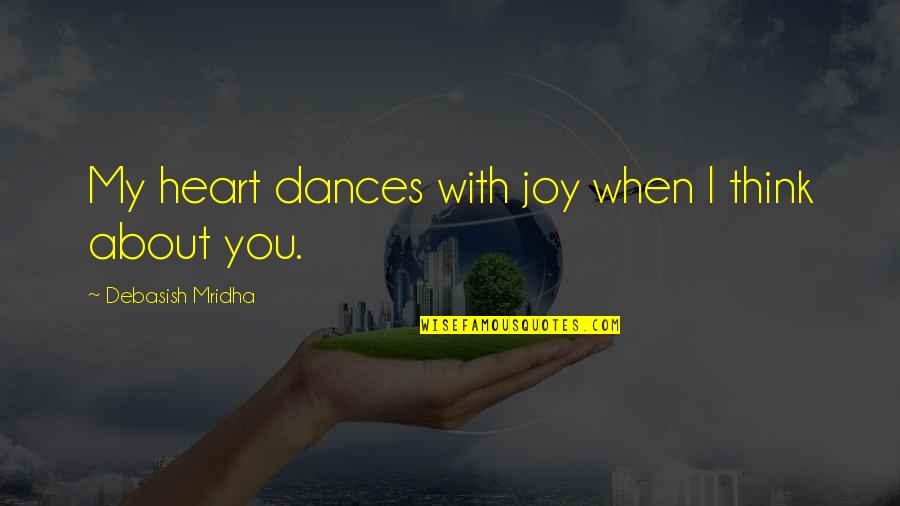 My Joy Quotes By Debasish Mridha: My heart dances with joy when I think
