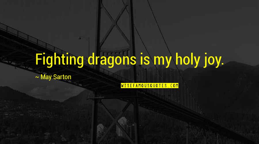 My Joy Quotes By May Sarton: Fighting dragons is my holy joy.