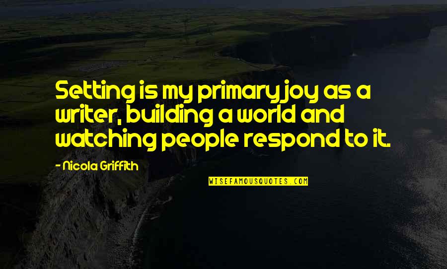 My Joy Quotes By Nicola Griffith: Setting is my primary joy as a writer,