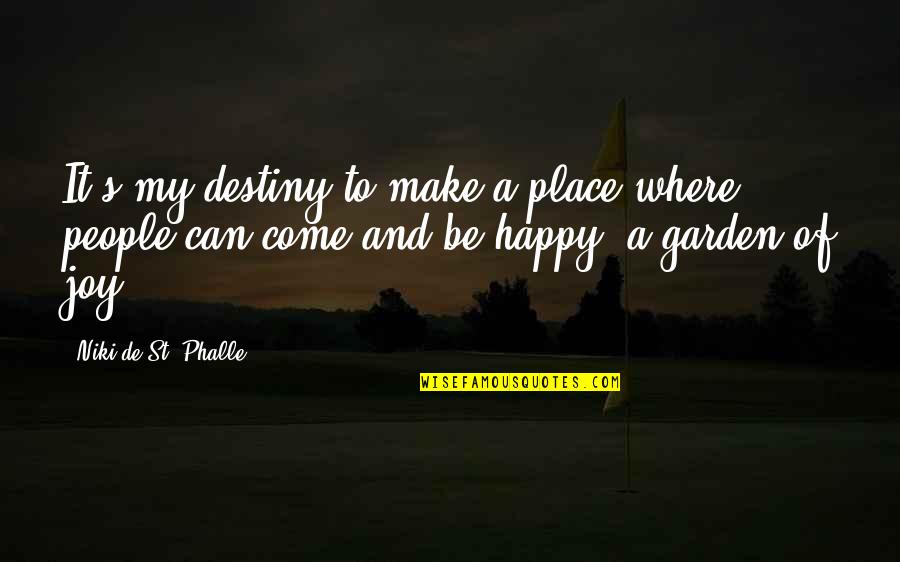 My Joy Quotes By Niki De St. Phalle: It's my destiny to make a place where