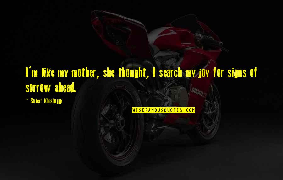 My Joy Quotes By Soheir Khashoggi: I'm like my mother, she thought, I search My Joy Quotes By Soheir Khashoggi: I'm like my mother, she thought, I search
