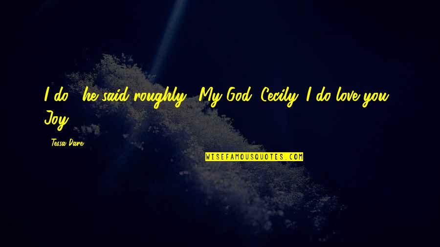 My Joy Quotes By Tessa Dare: I do," he said roughly. "My God, Cecily.