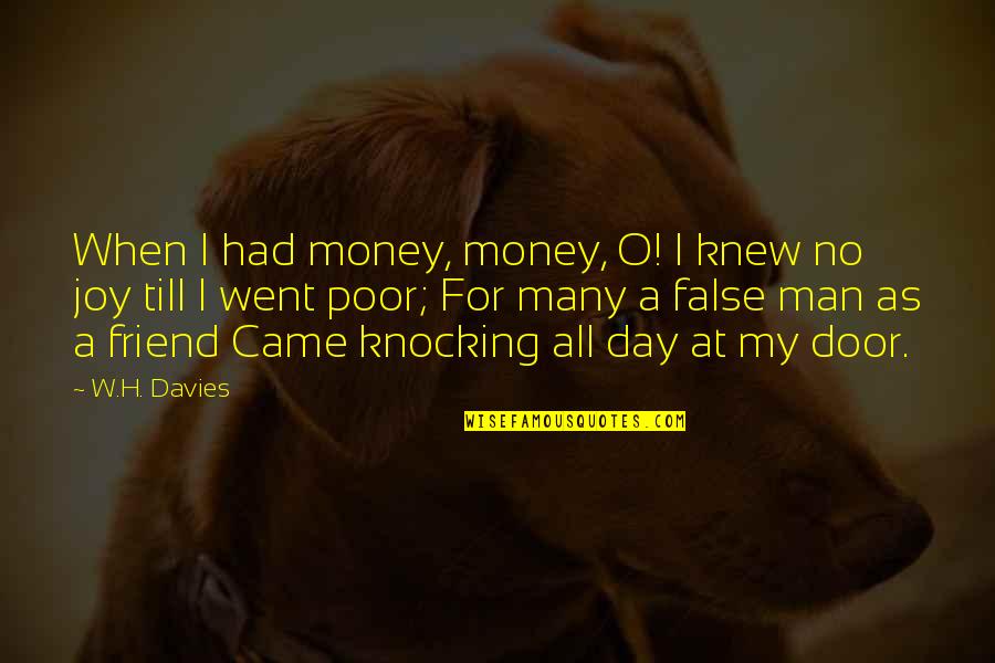 My Joy Quotes By W.H. Davies: When I had money, money, O! I knew