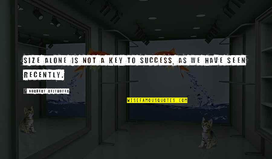 My Key To Success Quotes By Norbert Reithofer: Size alone is not a key to success,