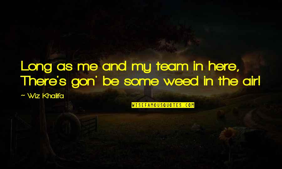 My Khalifa Quotes By Wiz Khalifa: Long as me and my team in here,