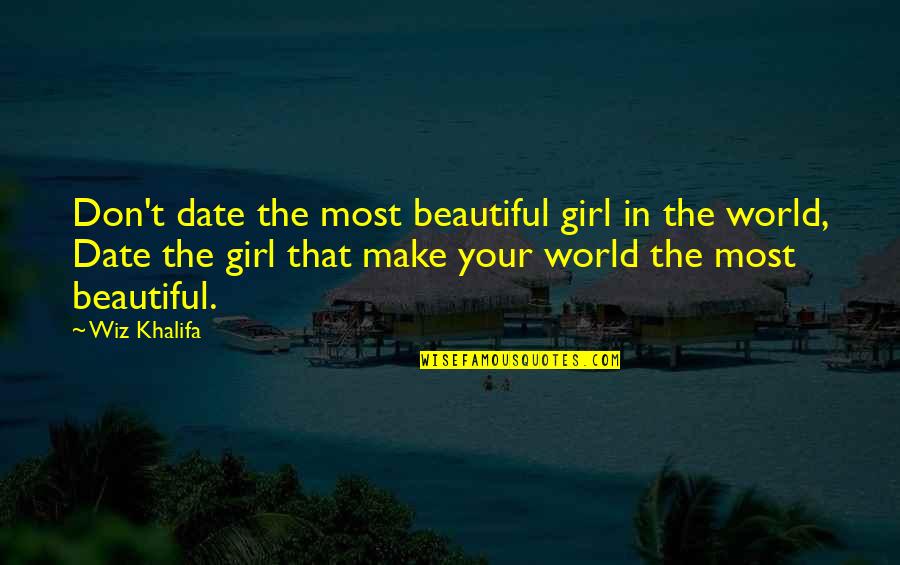 My Khalifa Quotes By Wiz Khalifa: Don't date the most beautiful girl in the My Khalifa Quotes By Wiz Khalifa: Don't date the most beautiful girl in the
