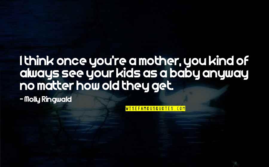 My Kids Are All That Matter Quotes By Molly Ringwald: I think once you're a mother, you kind My Kids Are All That Matter Quotes By Molly Ringwald: I think once you're a mother, you kind