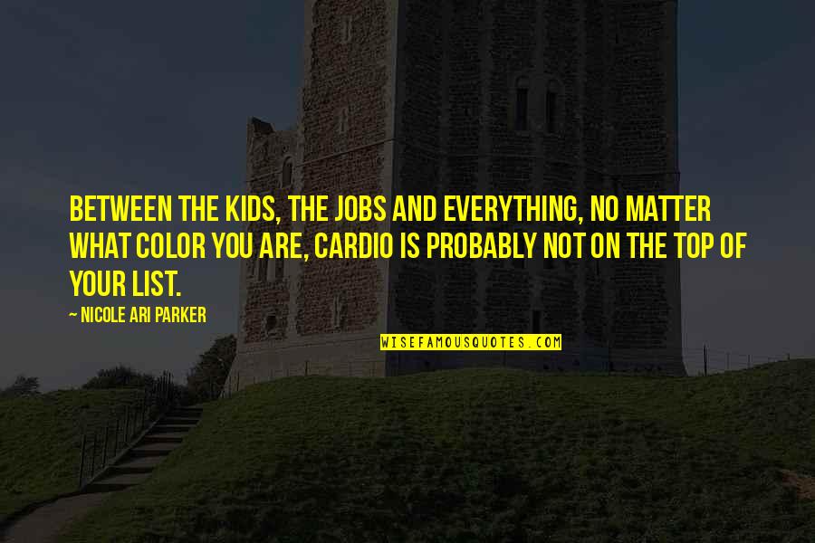 My Kids Are All That Matter Quotes By Nicole Ari Parker: Between the kids, the jobs and everything, no My Kids Are All That Matter Quotes By Nicole Ari Parker: Between the kids, the jobs and everything, no