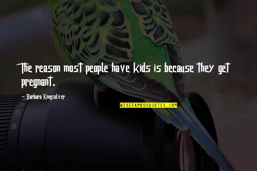 My Kids Are The Reason Quotes By Barbara Kingsolver: The reason most people have kids is because