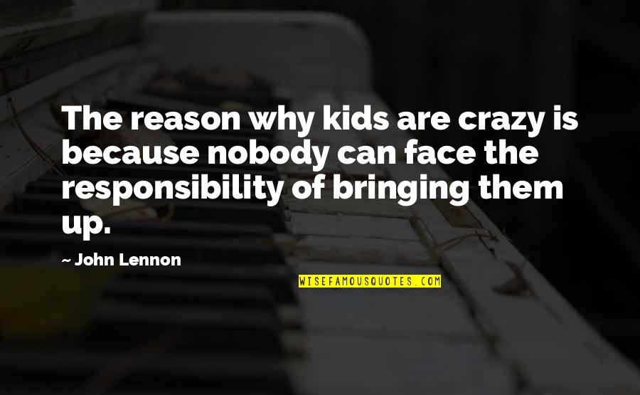 My Kids Are The Reason Quotes By John Lennon: The reason why kids are crazy is because