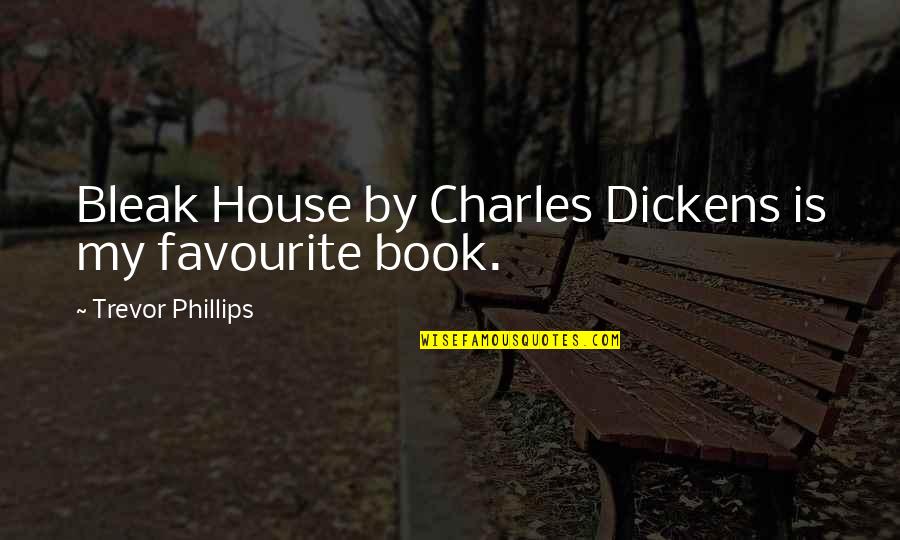 My Killer Look Quotes By Trevor Phillips: Bleak House by Charles Dickens is my favourite My Killer Look Quotes By Trevor Phillips: Bleak House by Charles Dickens is my favourite