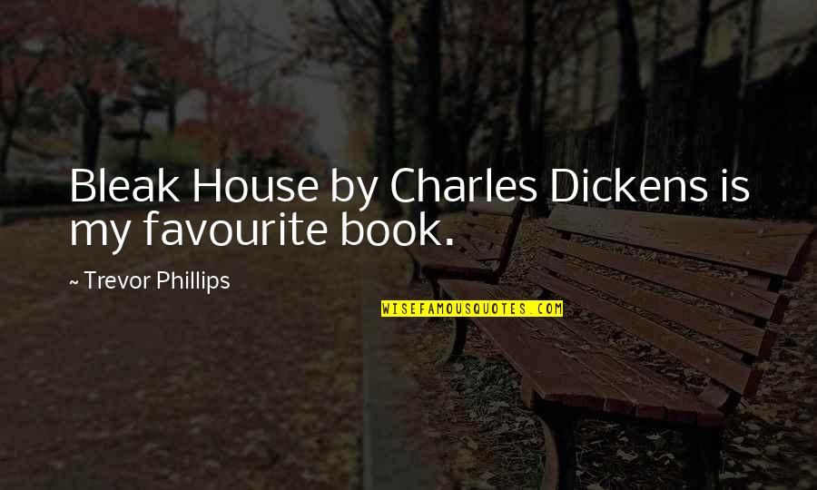 My Killer Look Quotes By Trevor Phillips: Bleak House by Charles Dickens is my favourite