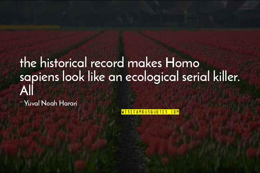 My Killer Look Quotes By Yuval Noah Harari: the historical record makes Homo sapiens look like
