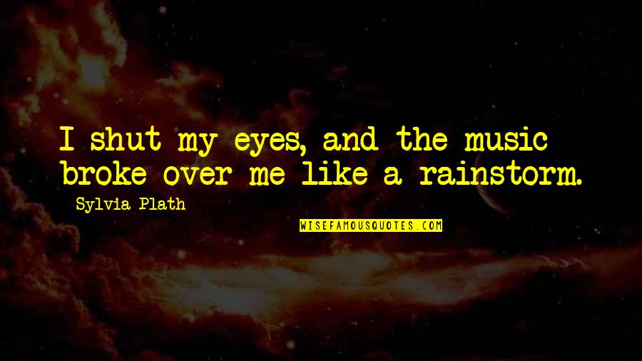 My Kind Of Breakfast Quotes By Sylvia Plath: I shut my eyes, and the music broke