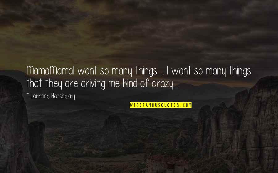 My Kind Of Crazy Quotes By Lorraine Hansberry: MamaMamaI want so many things ... I want