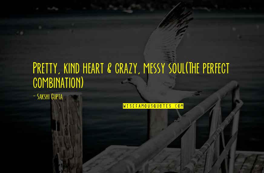 My Kind Of Crazy Quotes By Sakshi Gupta: Pretty, kind heart & crazy, messy soul(The perfect