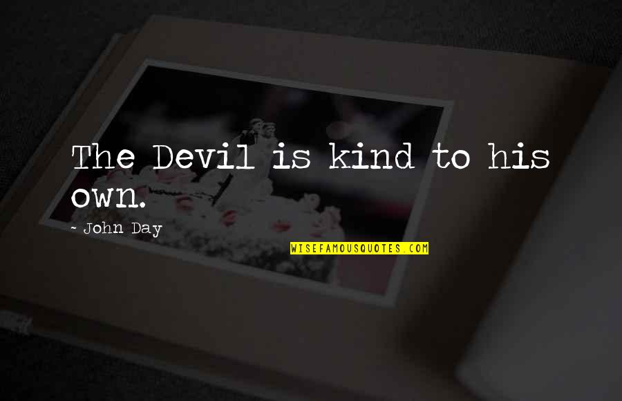 My Kind Of Day Quotes By John Day: The Devil is kind to his own.
