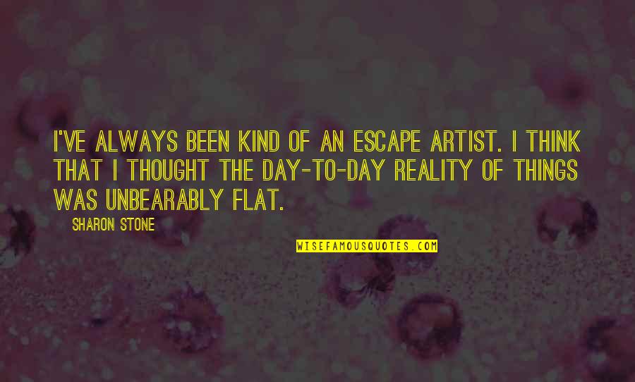 My Kind Of Day Quotes By Sharon Stone: I've always been kind of an escape artist.