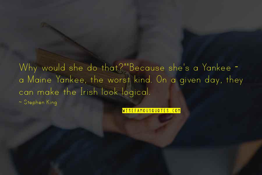 My Kind Of Day Quotes By Stephen King: Why would she do that?""Because she's a Yankee