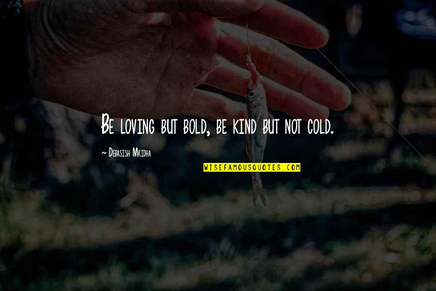 My Kind Of Happiness Quotes By Debasish Mridha: Be loving but bold, be kind but not My Kind Of Happiness Quotes By Debasish Mridha: Be loving but bold, be kind but not