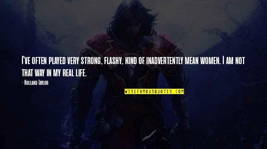 My Kind Of Life Quotes By Holland Taylor: I've often played very strong, flashy, kind of