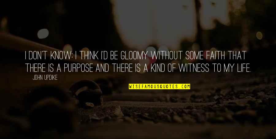 My Kind Of Life Quotes By John Updike: I don't know; I think I'd be gloomy