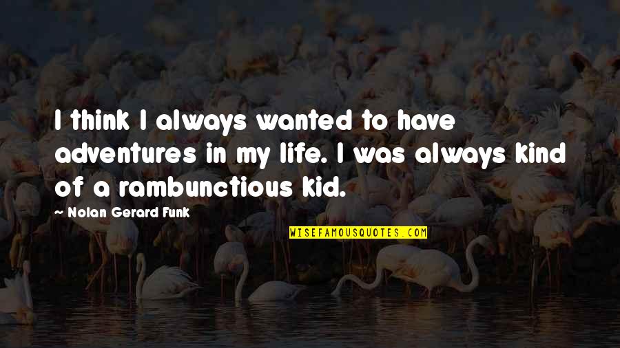 My Kind Of Life Quotes By Nolan Gerard Funk: I think I always wanted to have adventures