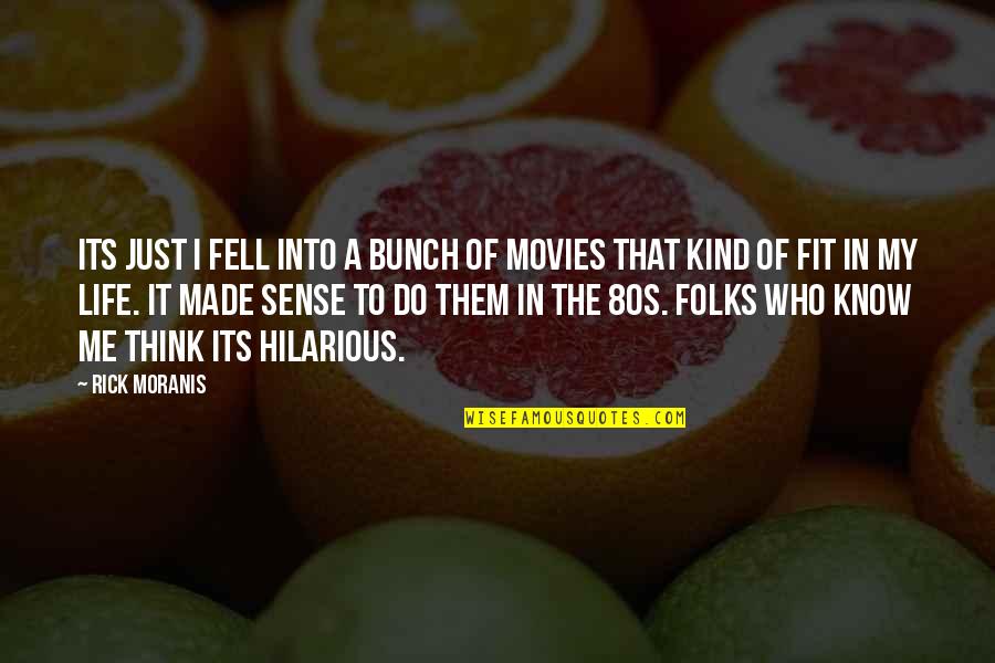 My Kind Of Life Quotes By Rick Moranis: Its just I fell into a bunch of