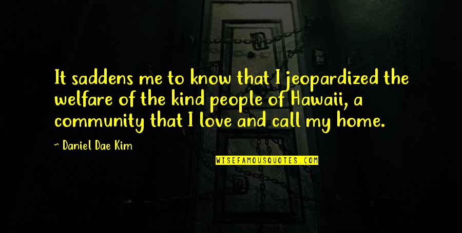 My Kind Of Love Quotes By Daniel Dae Kim: It saddens me to know that I jeopardized