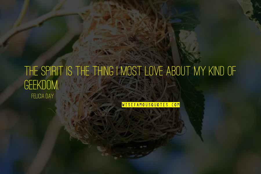 My Kind Of Love Quotes By Felicia Day: The spirit is the thing I most love