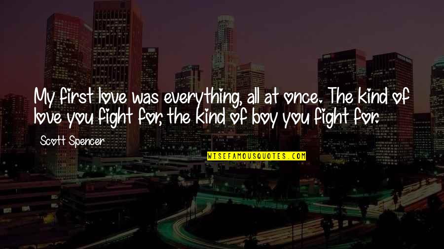 My Kind Of Love Quotes By Scott Spencer: My first love was everything, all at once.