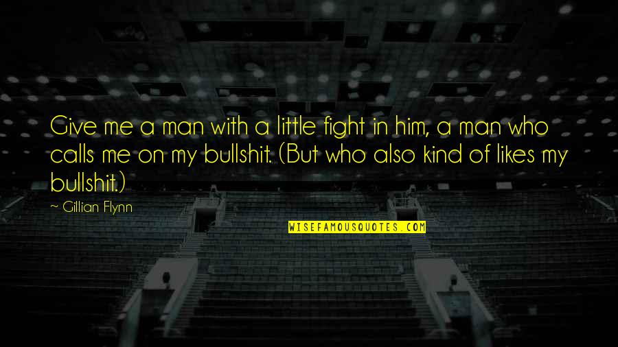 My Kind Of Man Quotes By Gillian Flynn: Give me a man with a little fight My Kind Of Man Quotes By Gillian Flynn: Give me a man with a little fight