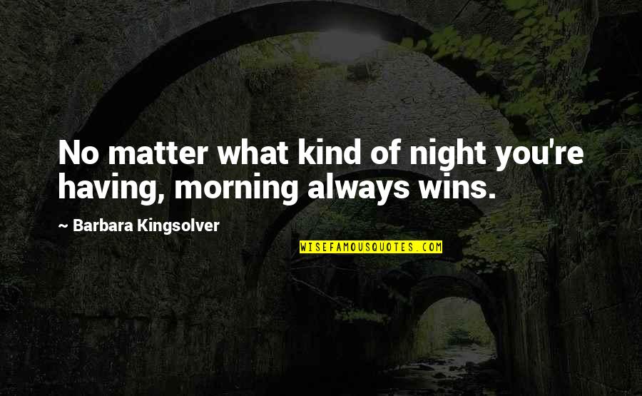 My Kind Of Morning Quotes By Barbara Kingsolver: No matter what kind of night you're having, My Kind Of Morning Quotes By Barbara Kingsolver: No matter what kind of night you're having,