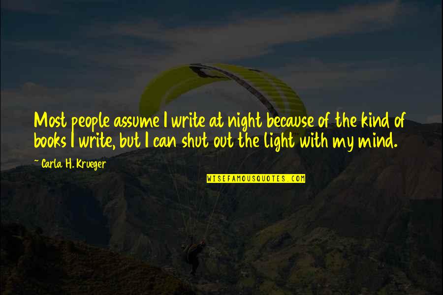 My Kind Of Night Quotes By Carla H. Krueger: Most people assume I write at night because My Kind Of Night Quotes By Carla H. Krueger: Most people assume I write at night because