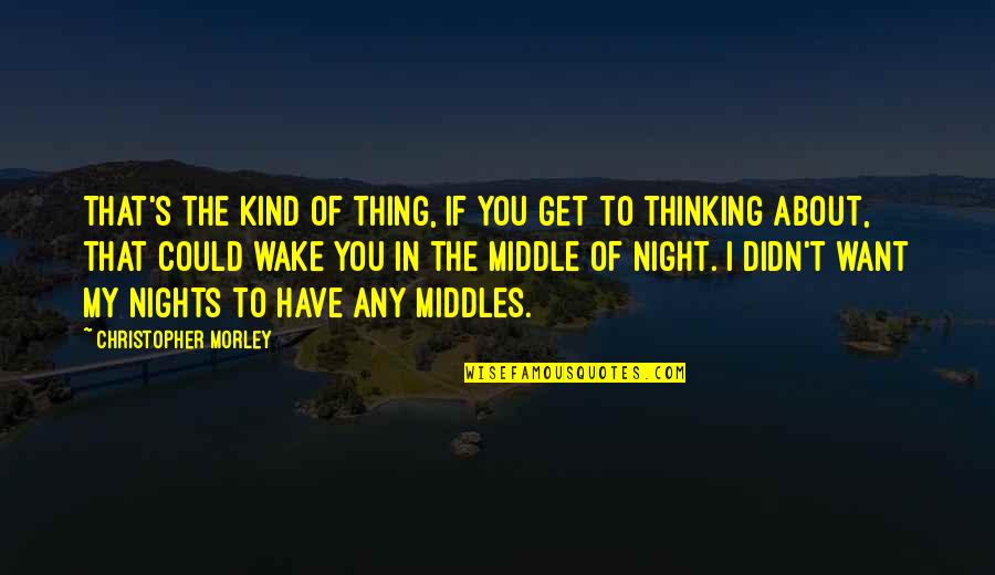 My Kind Of Night Quotes By Christopher Morley: That's the kind of thing, if you get My Kind Of Night Quotes By Christopher Morley: That's the kind of thing, if you get