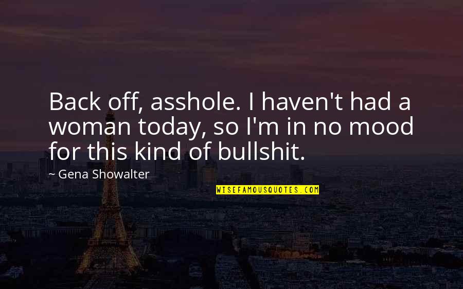 My Kind Of Night Quotes By Gena Showalter: Back off, asshole. I haven't had a woman My Kind Of Night Quotes By Gena Showalter: Back off, asshole. I haven't had a woman