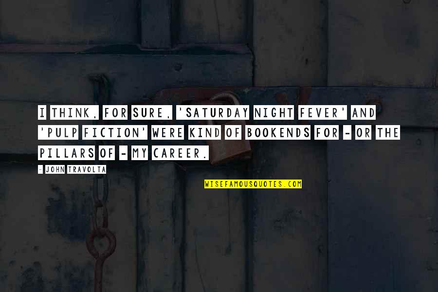 My Kind Of Night Quotes By John Travolta: I think, for sure, 'Saturday Night Fever' and My Kind Of Night Quotes By John Travolta: I think, for sure, 'Saturday Night Fever' and