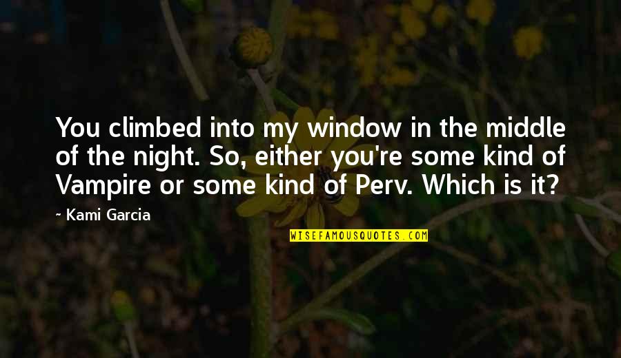 My Kind Of Night Quotes By Kami Garcia: You climbed into my window in the middle My Kind Of Night Quotes By Kami Garcia: You climbed into my window in the middle