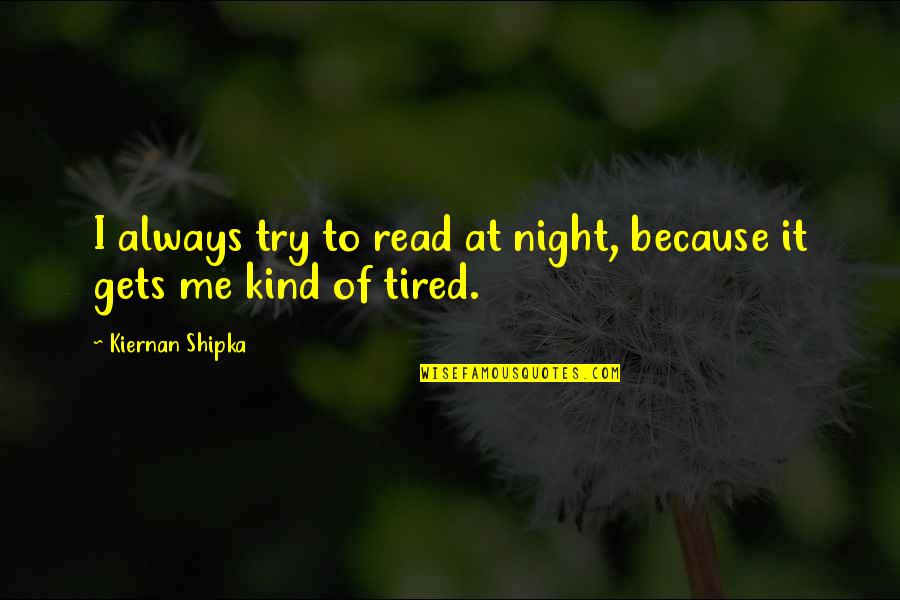 My Kind Of Night Quotes By Kiernan Shipka: I always try to read at night, because My Kind Of Night Quotes By Kiernan Shipka: I always try to read at night, because