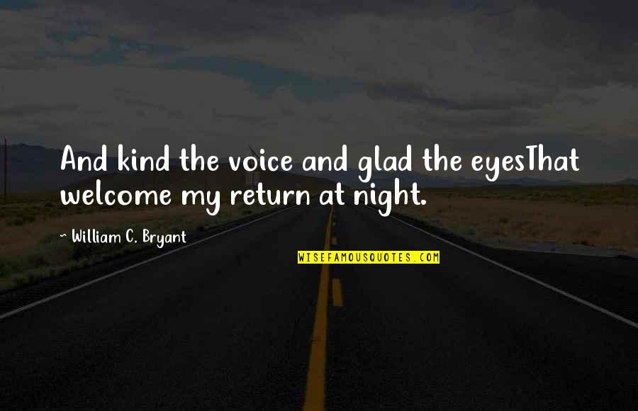My Kind Of Night Quotes By William C. Bryant: And kind the voice and glad the eyesThat My Kind Of Night Quotes By William C. Bryant: And kind the voice and glad the eyesThat